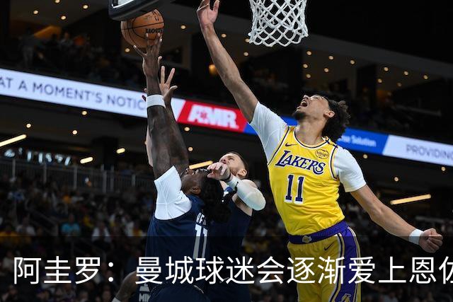 阿圭罗：曼城球迷会逐渐爱上恩佐的魅力